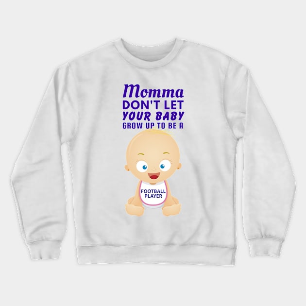 Momma, Don't Let Your Baby Grow Up to Be A Football Player Crewneck Sweatshirt by SnarkSharks